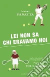 Lei non sa chi eravamo noi. E-book. Formato EPUB ebook di Adriano Panatta
