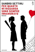 Per quanto mi riguarda sono sempre innamorato. E-book. Formato EPUB ebook