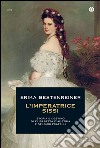 L' imperatrice Sissi. Storia e destino di Elisabetta d'Austria e dei suoi fratelli. E-book. Formato EPUB ebook