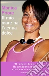 Il mio mare ha l'acqua dolce. E-book. Formato EPUB ebook di Monica Priore