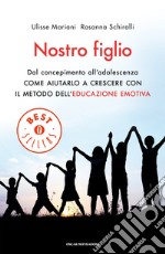 Nostro figlio. Dal concepimento all'adolescenza come aiutarlo a crescere con il metodo dell'educazione emotiva. E-book. Formato EPUB ebook