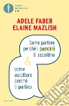 Come parlare perché i bambini ti ascoltino e come ascoltare perchè ti parlino. E-book. Formato EPUB ebook di Adele Faber