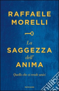 La saggezza dell'anima. Quello che ci rende unici. E-book. Formato EPUB ebook di Raffaele Morelli