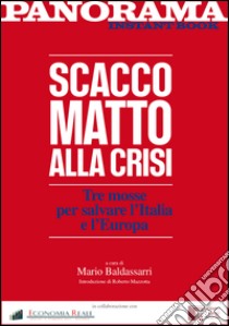 Scacco matto alla crisi. Tre mosse per far vincere l'Italia e l'Europa. E-book. Formato EPUB ebook di Mario Baldassarri