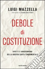 Debole di costituzione. Difetti e anacronismi della nostra carta fondamentale. E-book. Formato EPUB ebook