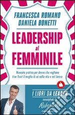 Leadership al femminile. Manuale pratico per donne che vogliono tirar fuori il meglio di sé nella vita e nel lavoro. E-book. Formato EPUB