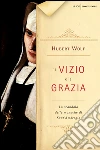Il vizio e la grazia. Lo scandalo delle monache di Sant'Ambrogio. E-book. Formato EPUB ebook di Hubert Wolf