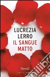 Il sangue matto. E-book. Formato EPUB ebook di Lucrezia Lerro