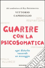 Guarire con la psicosomatica. Ogni disturbo nasconde un messaggio. E-book. Formato EPUB ebook