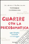 Guarire con la psicosomatica. Ogni disturbo nasconde un messaggio. E-book. Formato EPUB ebook di Vittorio Caprioglio