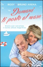 Domani ti porto al mare. Niente può cancellare il nostro amore magnifico. E-book. Formato EPUB ebook