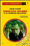 Sherlock Holmes e la congiura dell'oppio. E-book. Formato EPUB ebook di Jason Cooke