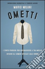 Ometti. I cento pensieri per sopravvivere a tua moglie ovvero gli uomini spiegati alle donne. E-book. Formato EPUB ebook