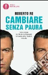 Cambiare senza paura. Come vincere la sfida del cambiamento nel lavoro, nelle relazioni, nella vita. E-book. Formato EPUB ebook