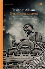 Nutri i tuoi demoni. Risolvere i conflitti interiori con la saggezza del Buddha. E-book. Formato EPUB ebook