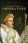 Cento giorni da imperatore. L'ultima vittoria di Napoleone. E-book. Formato EPUB ebook di Sergio Valzania