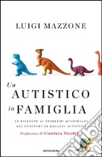 Un autistico in famiglia. Le risposte ai problemi quotidiani dei genitori di ragazzi autistici. E-book. Formato EPUB