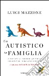 Un autistico in famiglia. Le risposte ai problemi quotidiani dei genitori di ragazzi autistici. E-book. Formato EPUB ebook