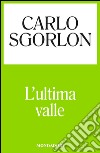 L' ultima valle. E-book. Formato EPUB ebook di Carlo Sgorlon