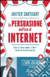 La persuasione nell'era di Internet. Come ottenere contatti e clienti attraverso il web marketing. E-book. Formato EPUB ebook di Matteo Santiloni