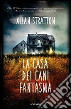 La casa dei cani fantasma. E-book. Formato EPUB ebook di Allan Stratton