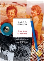 Fossi in te io insisterei. E-book. Formato EPUB ebook