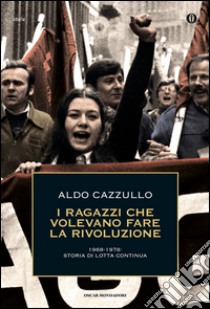 I ragazzi che volevano fare la rivoluzione, 1968-1978: storia di Lotta Continua. E-book. Formato EPUB ebook di Aldo Cazzullo