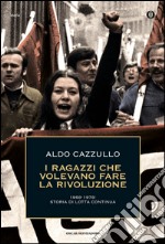 I ragazzi che volevano fare la rivoluzione, 1968-1978: storia di Lotta Continua. E-book. Formato EPUB