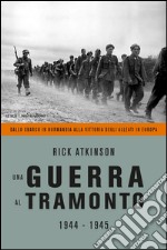 Una guerra al tramonto (1944-1945). Dallo sbarco in Normandia alla vittoria degli alleati in Europa. E-book. Formato EPUB ebook