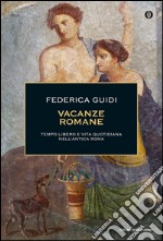 Vacanze romane. Tempo libero e vita quotidiana nell'antica Roma. E-book. Formato EPUB ebook