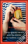 Tutta questa storia non ha niente a che vedere con me. E-book. Formato EPUB ebook di Monica Sabolo