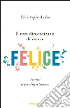 E non dimenticarti di essere felice. Esercizi di psicologia positiva. E-book. Formato EPUB ebook di Christophe André