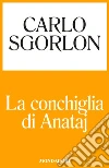 La conchiglia di Anataj. E-book. Formato EPUB ebook di Carlo Sgorlon