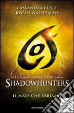 Il male che abbiamo. Le cronache dell'Accademia Shadowhunters. E-book. Formato EPUB