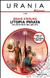 Utopia pirata. I racconti di Bruno Argento. E-book. Formato EPUB ebook di Bruce Sterling