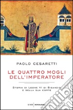 Le quattro mogli dell'imperatore. Storia di Leone VI di Bisanzio e della sua corte. E-book. Formato EPUB ebook