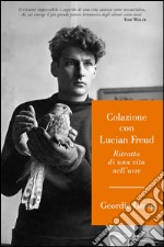 Colazione con Lucian Freud. Ritratto di una vita nell'arte. E-book. Formato EPUB ebook