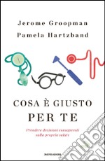 Cosa è giusto per te. Prendere decisioni consapevoli sulla propria salute. E-book. Formato EPUB ebook