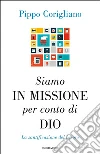 Siamo in missione per conto di Dio. La santificazione del lavoro. E-book. Formato EPUB ebook di Pippo Corigliano