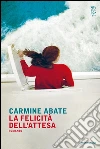 La felicità dell'attesa. E-book. Formato EPUB ebook di Carmine Abate