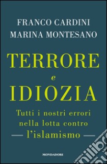 Terrore e idiozia. E-book. Formato EPUB ebook di Franco Cardini