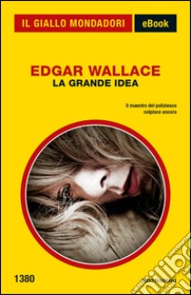 La grande idea. E-book. Formato EPUB ebook di Edgar Wallace