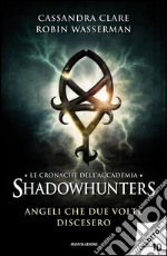 Angeli che due volte discesero. Le cronache dell'Accademia Shadowhunters. E-book. Formato EPUB