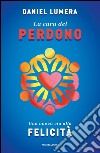 La cura del perdono. Una nuova via per la felicità. E-book. Formato EPUB ebook