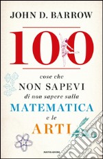 100 cose che non sapevi di non sapere sulla matematica e le arti. E-book. Formato EPUB ebook