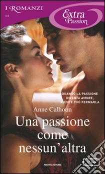 Una passione come nessun'altra. E-book. Formato EPUB ebook di Anne Calhoun