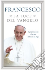 La luce del Vangelo. I più toccanti discorsi del nostro papa. E-book. Formato EPUB ebook