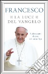La luce del Vangelo. I più toccanti discorsi del nostro papa. E-book. Formato EPUB ebook di Francesco (Jorge Mario Bergoglio)
