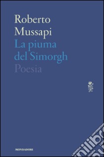 La piuma del Simorgh. E-book. Formato EPUB ebook di Roberto Mussapi