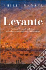 Levante. Smirne, Alessandria, Beirut: splendore e catastrofe nel Mediterraneo. E-book. Formato EPUB